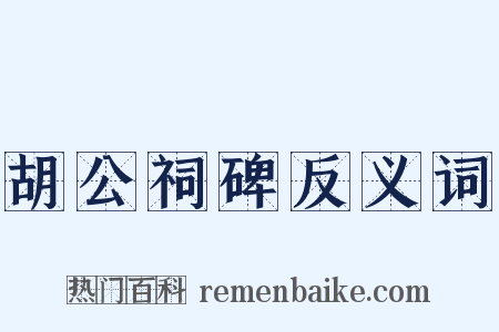 胡公祠碑反义词是什么意思的图片